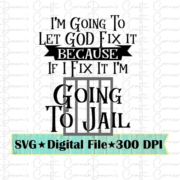 Funny Svg; Funny Shirt Svg; Let God Fix It; If I Fix It I'm Going To Jail; Jail Svg; Funny; Sassy Shirt; Sassy Svg; Going To Let God Fix It