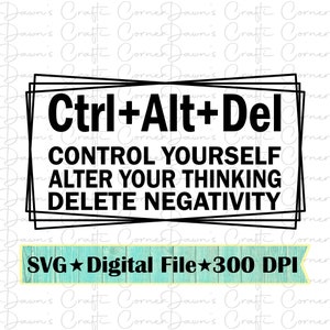 Chemise Svg; Chemise inspirante Svg; Ctrl Alt Del Shirt; Contrôle Alt Supprimer; Supprimer Negativity Svg; Dicton inspirant Svg; Modifier la pensée