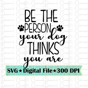 Seja a pessoa que seu cachorro pensa que você é; Sinal de animal de estimação svg; Seja uma boa pessoa SVG; Decoração para animais de estimação; Decoração para cachorro; Sinal de cachorro Svg; Patas de cachorro Svg; Amor de cachorro svg
