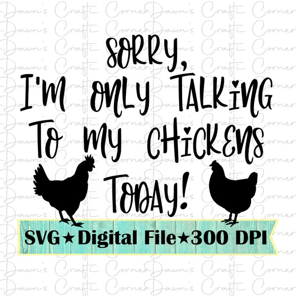 Funny Shirt Svg; Sorry I'm Only Talking To My Chickens Today; Chicken Svg; Funny Chicken Svg; Funny Svg; I'm Only Talking To My Chickens Svg