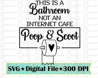 May include: Black and white graphic design with the text "This is a bathroom, not an internet cafe. Poop & Scoot."  A toilet paper roll with a heart on it is hanging on a holder. The text "SVG * Digital File * 300 DPI" is at the bottom of the design.