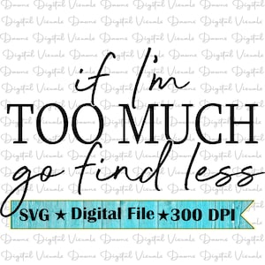 Se eu for demais, procure menos; Se eu for muito Svg; Se eu for muito Svg; Camisa fofa Svg; Muito Svg; Camisa atrevida Svg; Sassy Svg; Confiança