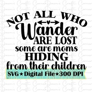 Lustiges SVG; Lustiges Shirt svg; Nicht alle, die wandern, sind verloren svg; Lustiges Mom Shirt; Lustige Mutter zwart; Nicht alle, die wandern; Mütter verstecken sich vor Kindern