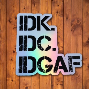 IDK. IDC. IDGAF. Sticker; Funny Holographic Sticker; Funny Glossy Sticker; I D G A F Laptop Sticker; Tumbler Decal; Funny Sticker; Funny