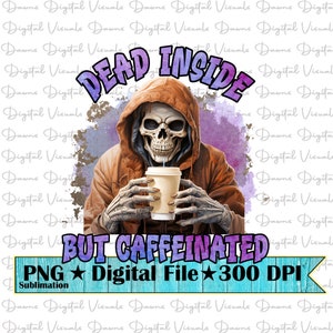 Dead Inside Png; Funny Coffee Shirt Png; Dead Inside But Caffeinated; Caffeinated Png; Funny Dead Inside Png; Skeleton With Coffee; Coffee
