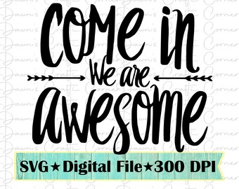 May include: Black and white digital download SVG file of a sign that reads "Come in We are awesome" with arrows on either side of the text. The text is in a handwritten font. The file is 300 DPI.