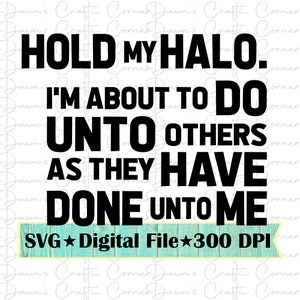 Do Unto Others Shirt; Hold My Halo Shirt Svg; Funny Shirt Svg; Do Unto Others Shirt Svg; Do Unto Others As They Have Done Unto Me Shirt Svg