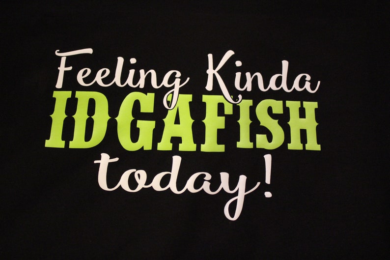 May include: Black t-shirt with white text that reads "Feeling Kinda IDGAFISH today!"