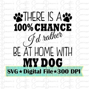 Hund geschnitten Datei 100%ige Chance, dass ich lieber zu Hause bei meinem Hund bin; Lustiges Hunde-Shirt; Lustiger Hund geschnitten Datei Hunde; Cricut; Silhouette; Hunde-Shirt; Lustiger Hund