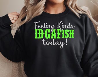 Feeling Kinda IDGAFish today Crewneck Sweatshirt | Funny Sassy Phrase Apparel
