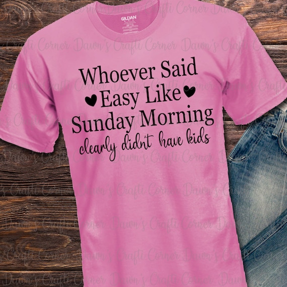 Easy Like Sunday Morning: Funny Svg; Funny Shirt Svg; Whoever Said Easy  Like Sunday Morning Clearing Didn't Have Kids; Funny Kids Shirt Svg - Etsy  Canada