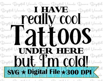 May include: A digital file for an SVG design that says "I have really cool tattoos under here but I'm cold!" with a blue and white woodgrain background and a star on either side of the text "Digital File".