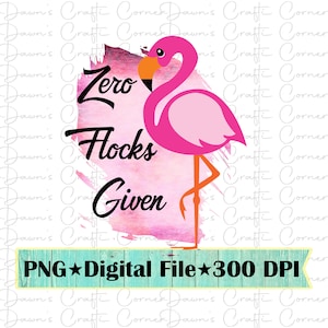Puede incluir: Flamenco rosa con el texto "Zero Flocks Given" sobre un fondo de acuarela. La imagen es un archivo digital de 300 DPI.