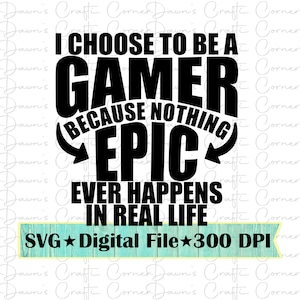 Gamer Shirt; Funny Gamer Svg; Gamer Shirt Png; Epic Svg; Gamer; Game Svg; Gamer Shirt Svg; I Choose To Be A Gamer; Real Life Svg; Gamer Svg