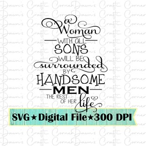 Sons Svg; A Woman With All Sons; Handsome Men; All Sons; Surrounded By Handsome Men; Woman With Sons; Boy Mom; Boy Mom Shirt; Boy Mom Sign