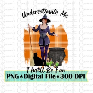 Witch Png; Halloween Sublimation Design; Underestimate Me That&#39;ll Be Fun; Witch Sublimation; Halloween Witch Png; Funny Png; Halloween Png