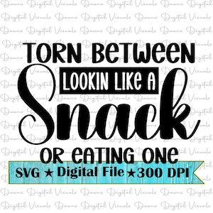 Torn Between Lookin Like A Snack Or Eating One Svg; Funny Sign Svg; Snackin Svg; Lookin Like A Snack Or Eating One Svg; Funny Shirt Svg; Svg