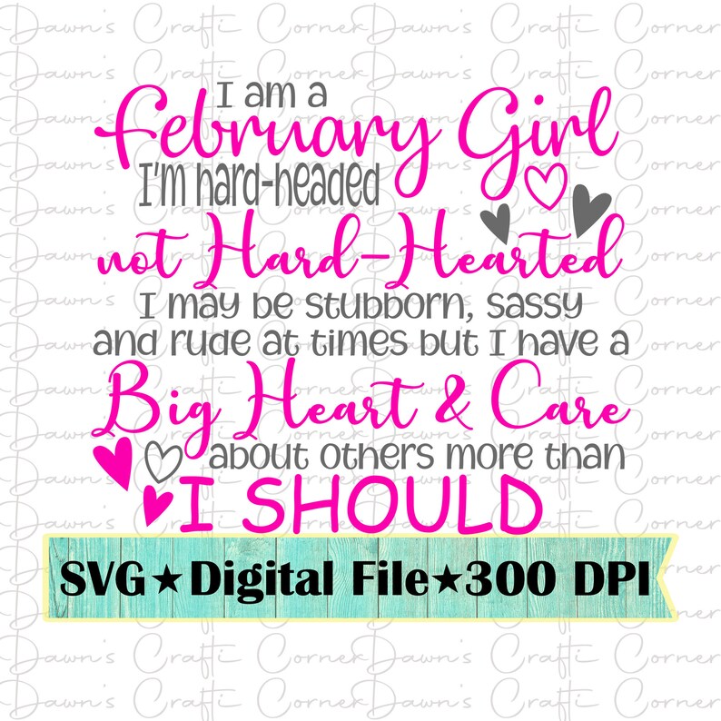 May include: A pink and grey graphic design with the text "I am a February Girl I'm hard-headed not Hard-Hearted I may be stubborn, sassy and rude at times but I have a Big Heart & Care about others more than I SHOULD" and "SVG ★ Digital File ★ 300 DPI".