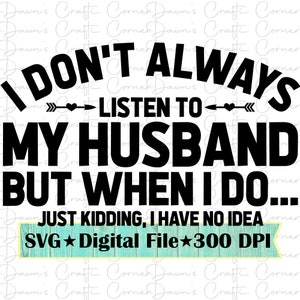 Funny Husband Shirt SVG: I Don&#39;t Always Listen (Digital Download)