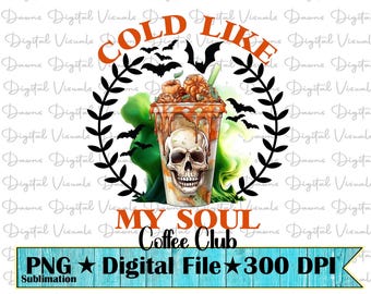 May include: A digital design featuring a Halloween-themed coffee drink with a skull, bats, and the text "Cold Like My Soul Coffee Club." The design includes a green and orange color scheme, with a banner that reads "PNG Digital File 300 DPI."
