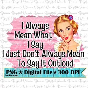 Ich meine immer, was ich sage. Ich möchte es nicht immer laut sagen, lustiges PNG; Lustiges Küchentuch Png; Lustiges Vintage-Hausfrau-Png; Lustig