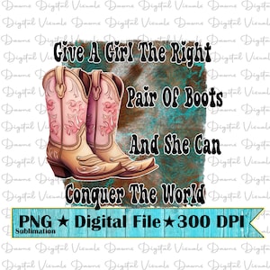Donnez à une fille la bonne paire de bottes et elle pourra conquérir le monde png; Bottes de cow-girl ; Bottes png; Offrez la bonne paire de bottes à une fille png png