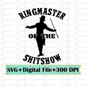 May include: Black and white silhouette of a ringmaster with a top hat and a cane, standing in front of the text "RINGMASTER OF THE SHITSHOW". The text "SVG ★ Digital File ★ 300 DPI" is below the image.