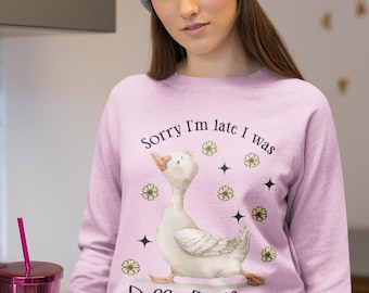 Goose Sweatshirt; Sorry I'm Late I Was Dilly Dallying; Cute Goose Graphic Crewneck