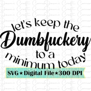 Dumbfuckery Svg; Manteniamo il Dumbfuckery al minimo oggi; Camicia divertente svg; Camicia divertente; camicia Sassy svg; Dumbfuckery Svg; Svg divertente