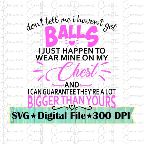 Don't Tell Me I Haven't Got Balls Shirt Funny T-Shirt Don't Tell Me I Haven't Got Balls Shirt Funny T-Shirt