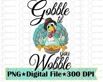 Gobble Til You Wobble Turkey PNG: Thanksgiving Sublimation (Digital Download)