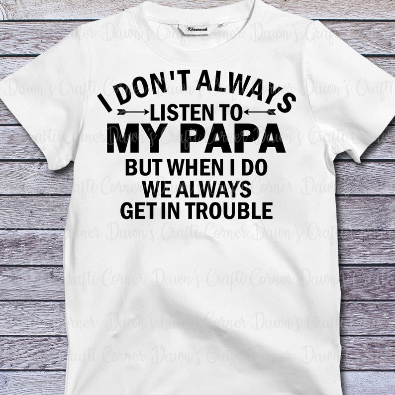 Download I Don T Always Listen To Papa Funny Svg Papa Funny Svg Trouble Shirt Svg Get In Trouble With Papa Papa Svg Listen To Papa Shirt Svg Craft Supplies Tools Image Transfers