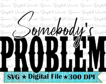 Somebody's Problem Svg; Funny Svg; Funny Problem Svg; Somebody's Problem; Sassy Svg; Sassy Shirt Svg; Funny Sassy Shirt; Somebodys Problem