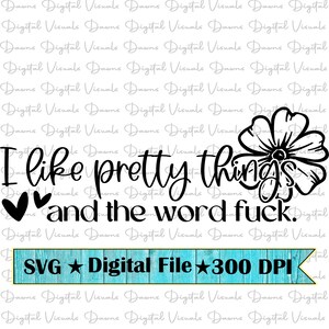 I Like Pretty Things And The Word Svg: Funny Shirt Design (Digital Download)