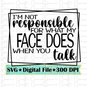 Drôle de chemise svg; Drôle svg; Je ne suis pas responsable de ce que mon visage fait quand vous parlez; Drôle de Png; Chemise Sassy Svg; Sassy Svg; Drôle; Drôle de svg