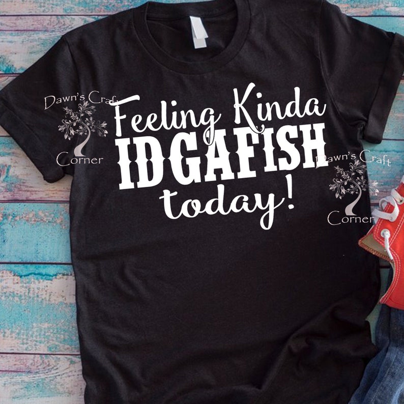 May include: Black t-shirt with white text that reads "Feeling Kinda IDGAFISH today!"