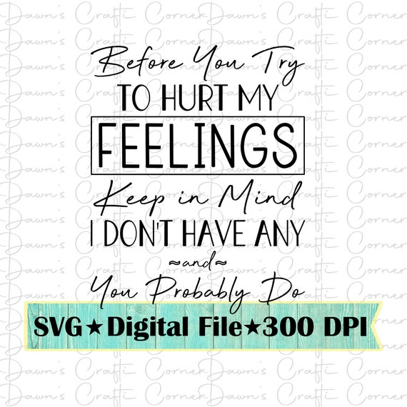 Funny Sassy Shirt SVG: I Don't Have Feelings PNG (Digital Download)