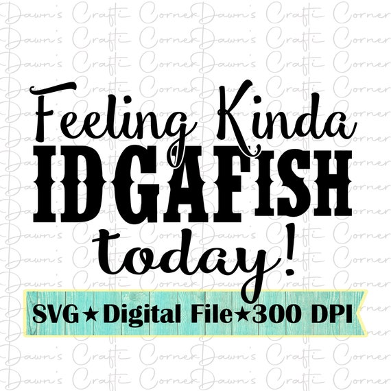 IDGAFish Funny Shirt Svg: Feeling Kinda IDGAFish Today (Digital Download)