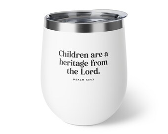 Children are a Heritage from the Lord (Psalm 127:3) | 12oz Insulated Wine Tumbler for Moms, New Moms, Baby Shower, Christian Mothers, Mama