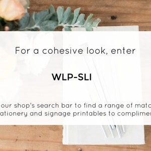 May include: White card with the text "For a cohesive look, enter WLP-SLI into our shop's search bar to find a range of matching stationery and signage printables to compliment."