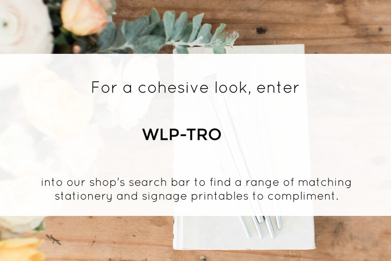 May include: A white card with the text "For a cohesive look, enter WLP-TRO into our shop's search bar to find a range of matching stationery and signage printables to compliment."