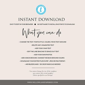 May include: A light beige background with the text "INSTANT DOWNLOAD" in black. Below the text is a black circle with a white dot inside. The text "EASY TO EDIT IN YOUR BROWSER" is to the left of the circle and the text "NO SOFTWARE TO INSTALL & NO FONTS TO DOWNLOAD" is to the right of the circle. Below the circle is the text "What you can do" in black. Below the text is a list of things you can do with the template, including changing the text, fonts, colors, and moving text around. You can also delete unwanted text, add your own text, edit the line spacing, add your own photos, add a background, change the background colors, download your edited files in PDF, JPEG, or PNG format, and add bleeds and/or crop marks as needed. The text "You cannot change the size of the templates" is in black. Below the text is the text "You cannot edit certain graphics (where specified in our listings)" in black. The text "WWW.WILLOWLANEPAPERIEE.COM" is at the bottom of the image.