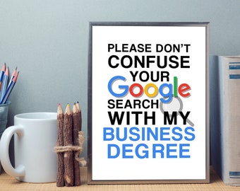 Please Don't Confuse Your Google Search With My Business Degree Poster Print, Funny Quotes, Office Art, Cubicle Picture