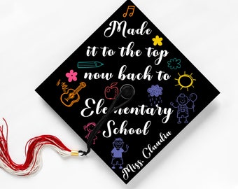 Made It To The Top, Now Back To Elementary School, Teacher, Custom Name, Graduation Cap Topper, Cap Sticker, Grad Gift, Class of 2025
