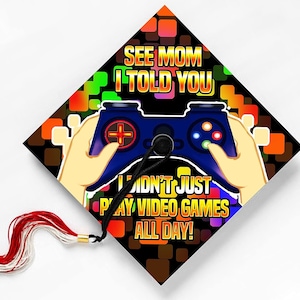 See Mom I Told You I Didn&#39;t Just Play Video Games All Day, Gamer, Graduation Cap, Topper Decoration, Grad gift, Funny Saying, Class of 2025
