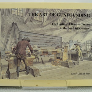 The Art of Gunfounding The Casting of Bronze Cannon in the late 18th Century Carel de Beer
