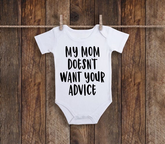 My Mom Doesn/'t Want your Advice Funny Baby Onesie Newborn Take Home Outfit Mom Advice Baby Onesie New Mom Onesie Baby Shower Onesie