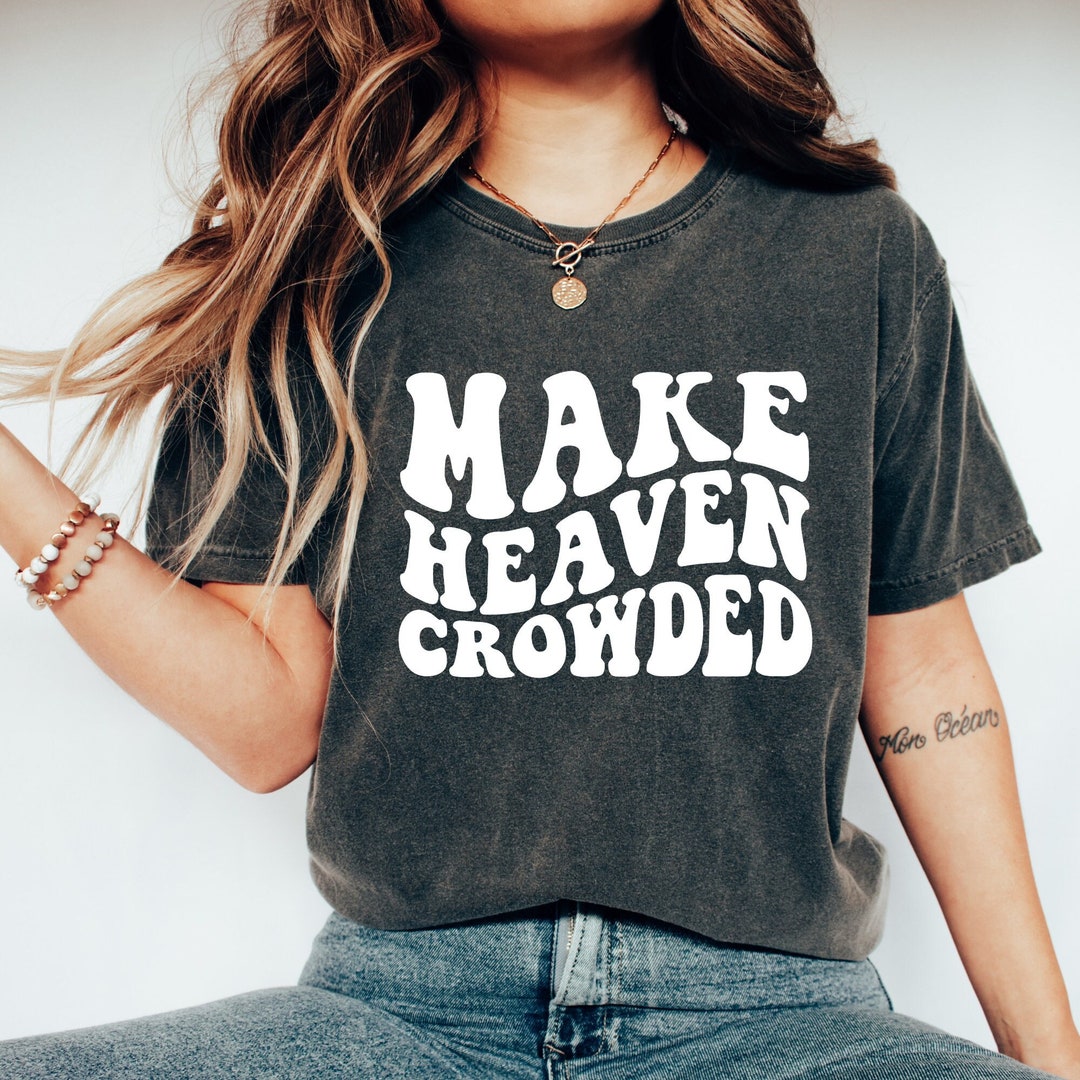 Make Heaven Crowded Shirt, Comfort Colors Shirt, Christian Shirt ...