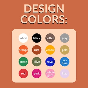 May include: An image with the text "DESIGN COLORS:" above a color palette. The palette includes circles of white, black, coffee, gray, orange, rust, yellow, gold, green, olive, royal blue, sky blue, red, pink, bubble gum, and lilac.