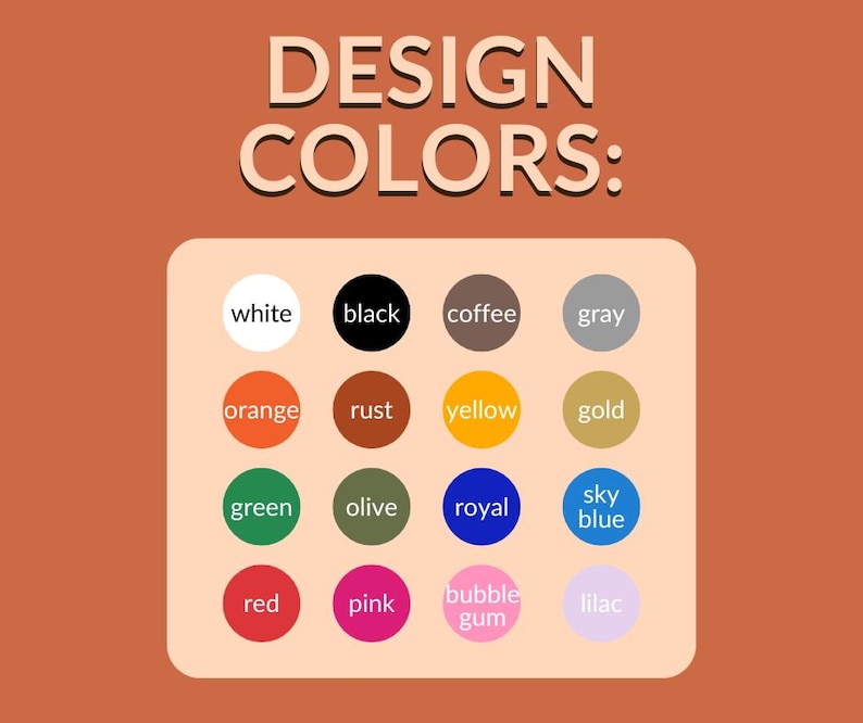 May include: An image with the text "DESIGN COLORS:" above a color palette. The palette includes circles of white, black, coffee, gray, orange, rust, yellow, gold, green, olive, royal blue, sky blue, red, pink, bubble gum, and lilac.
